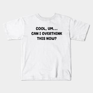 Cool, um...Can I overthink this now? | Typography Design Kids T-Shirt